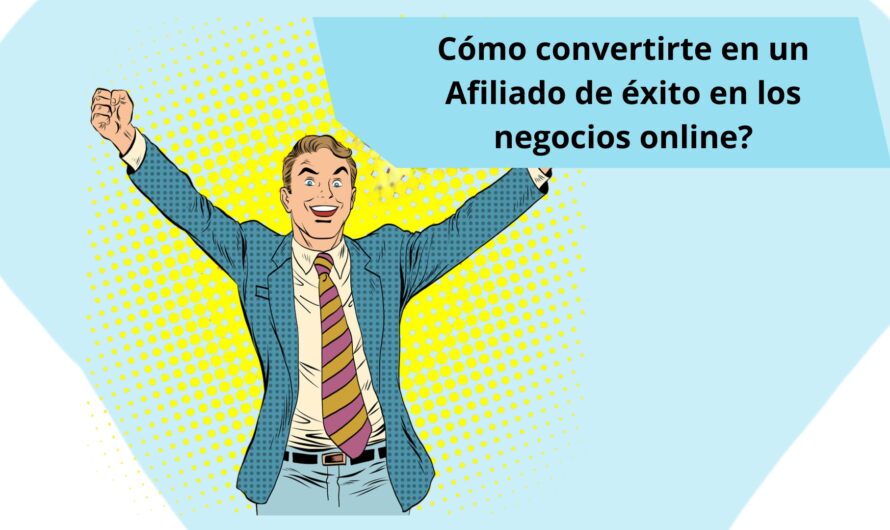 Cómo convertirte en un Afiliado de éxito en los negocios online?