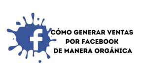 Cómo generar ventas por Facebook de manera orgánica