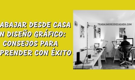 TRABAJAR DESDE CASA EN DISEÑO GRÁFICO CONSEJOS PARA EMPRENDER CON ÉXITO