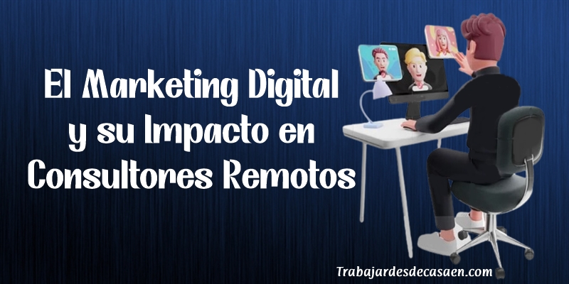El Marketing Digital y su Impacto en Consultores Remotos