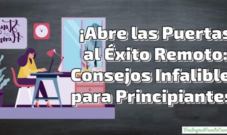 Abre las Puertas al Éxito Remoto Consejos Infalibles para Principiantes