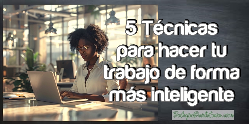 tecnicas para hacer tu trabajo de forma mas inteligente